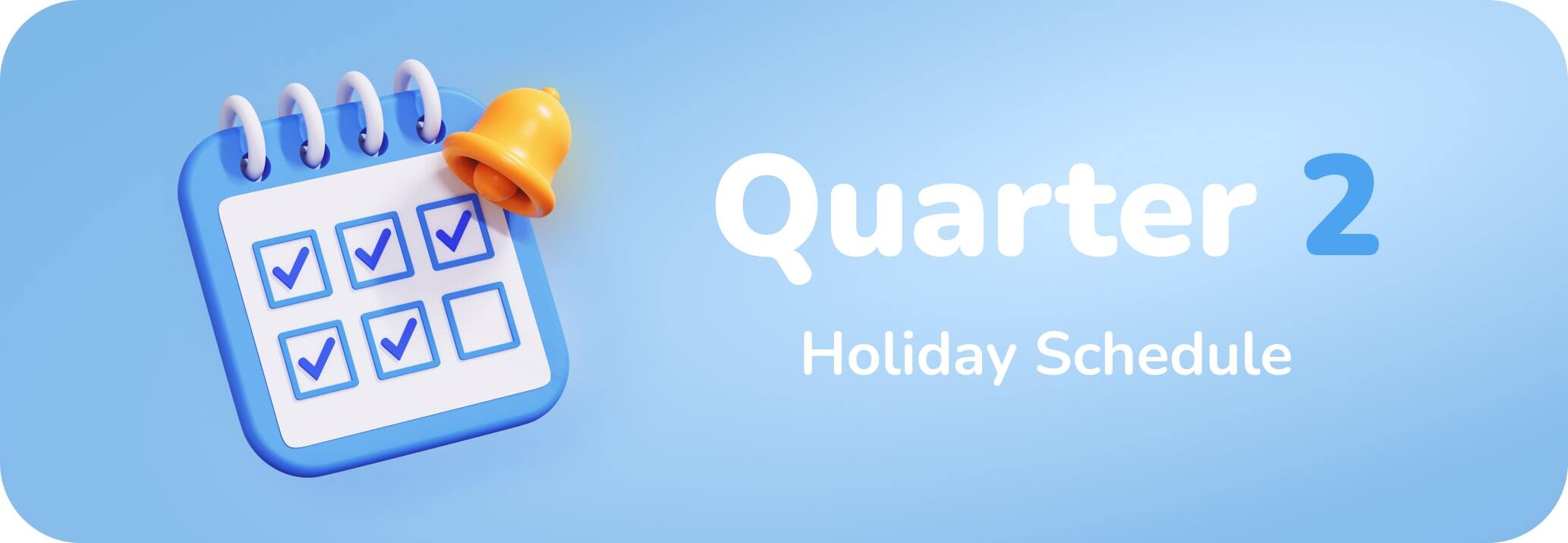 Quarter 2 Holiday Schedule