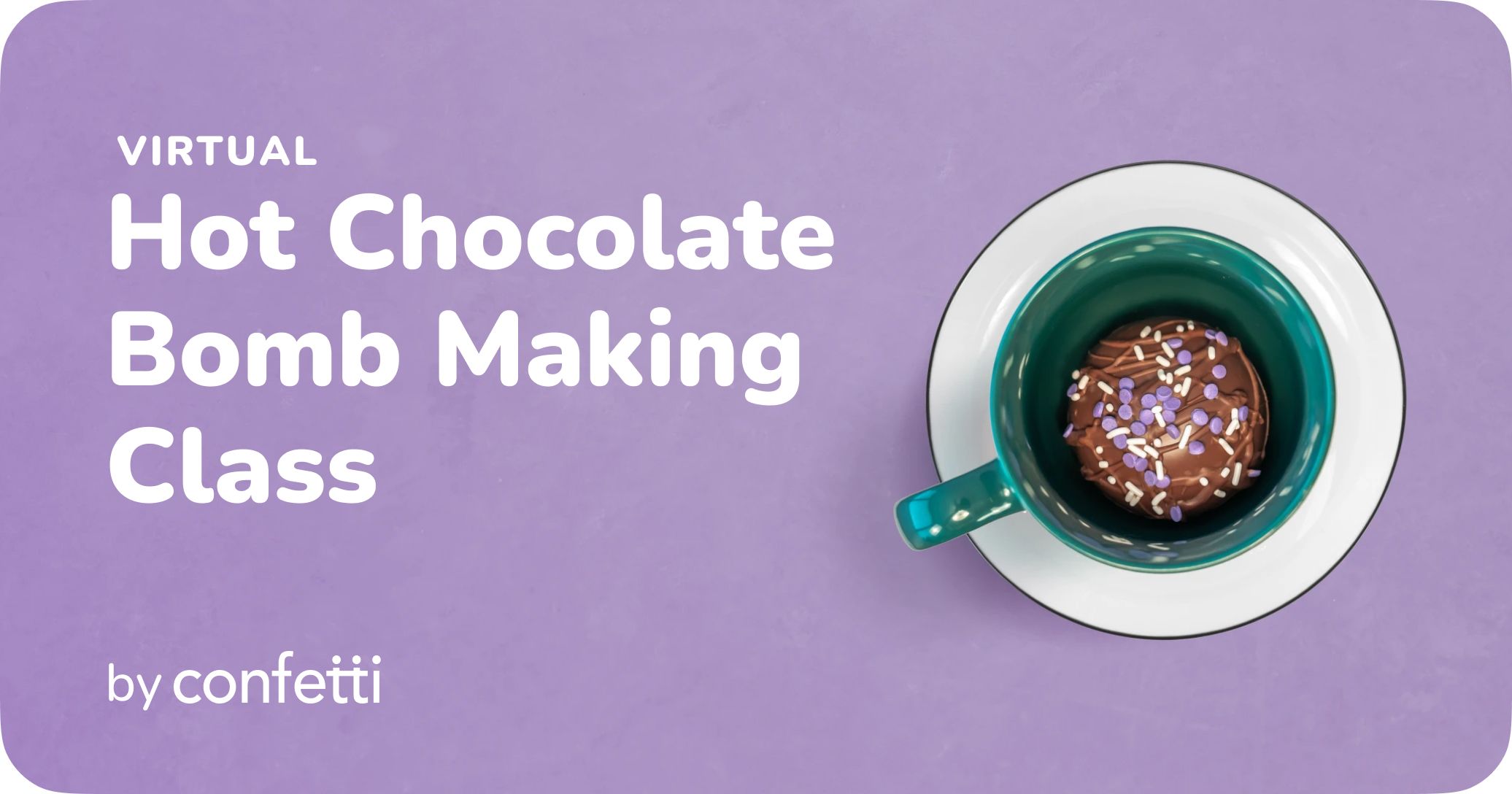 Virtual Hot Chocolate Bomb Making Class by Confetti