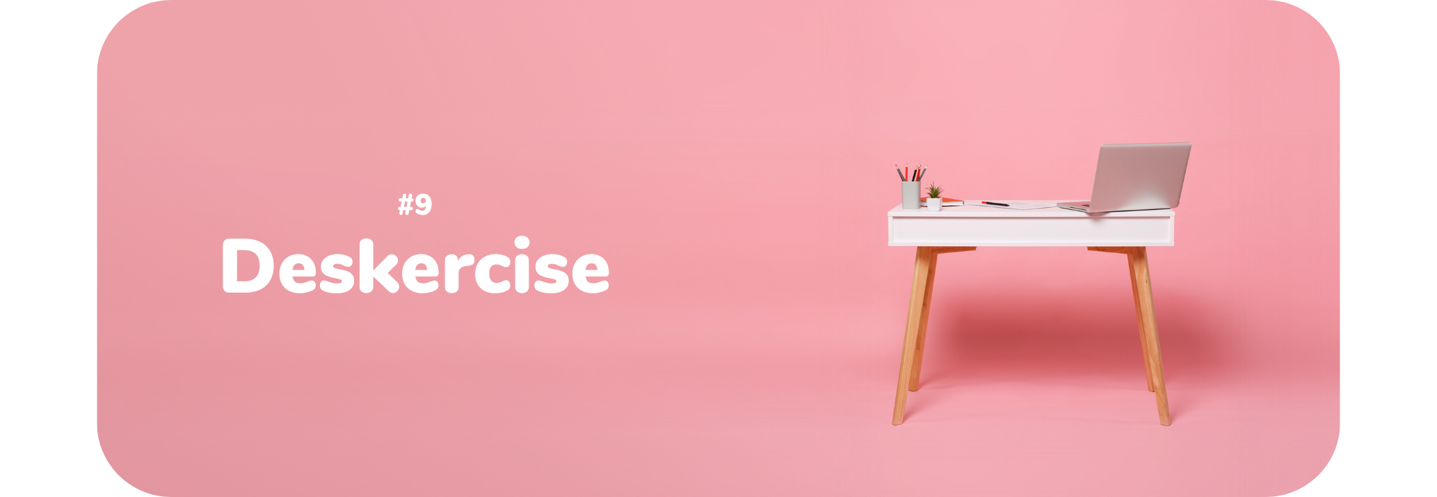 Pink background. A white desk with a laptop and cup of pencils is on the right side. Text on the left reads: "#9 Deskercise"