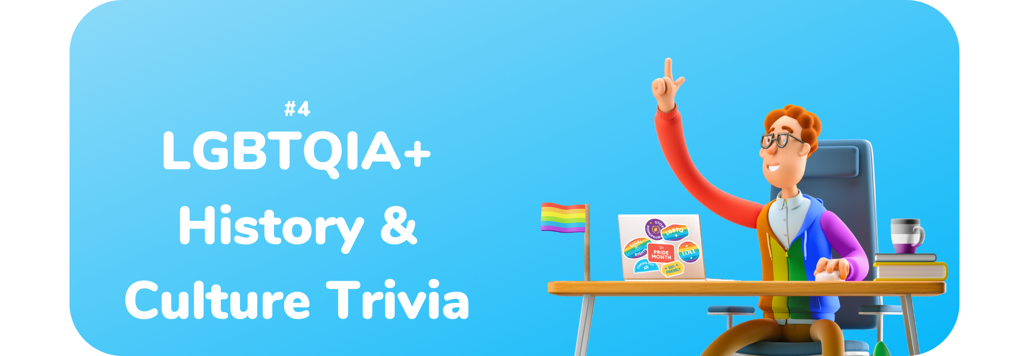 Light blue background with text overlay on the left and a cartoon-style man at a desk in a rainbow sweater on the right. Text overlay reads: #4 LGBTQIA+ History & Culture Trivia