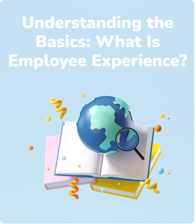 Understanding the Basics: What Is Employee Experience?